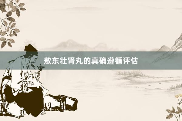 敖东壮肾丸的真确遵循评估